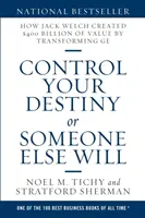 Steuern Sie Ihr Schicksal oder jemand anders wird es tun: Wie Jack Welch durch die Umgestaltung von GE einen Wert von 400 Milliarden Dollar schuf - Control Your Destiny or Someone Else Will: How Jack Welch Created $400 Billion of Value by Transforming GE