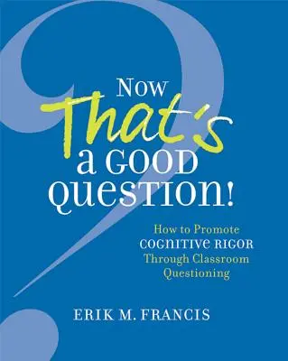 Das ist eine gute Frage!: Das ist jetzt eine gute Frage! Wie man kognitive Strenge durch Fragen im Klassenzimmer fördert - Now That's a Good Question!: Now That's a Good Question! How to Promote Cognitive Rigor Through Classroom Questioning