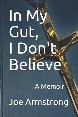 An mein Bauchgefühl glaube ich nicht: Ein Memoir - In My Gut, I Don't Believe: A Memoir