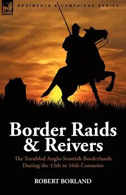 Grenzüberfälle und Flüchtende: die unruhigen anglo-schottischen Grenzgebiete im 13. bis 16. - Border Raids and Reivers: the Troubled Anglo-Scottish Borderlands During the 13th to 16th Centuries