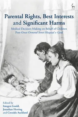 Elterliche Rechte, bestes Interesse und erhebliche Schäden: Medizinische Entscheidungsfindung im Namen von Kindern nach Great Ormond Street Hospital gegen Gard - Parental Rights, Best Interests and Significant Harms: Medical Decision-Making on Behalf of Children Post-Great Ormond Street Hospital v Gard