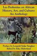 Leo Frobenius über afrikanische Geschichte, Kunst und Kultur - Leo Frobenius on African History, Art and Culture