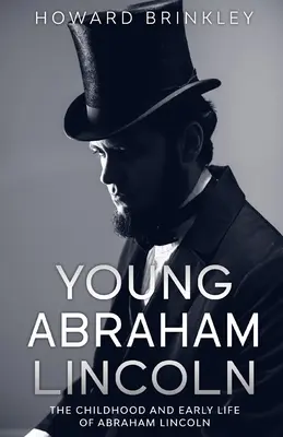 Der junge Abraham Lincoln: Die Kindheit und das frühe Leben von Abraham Lincoln - Young Abraham Lincoln: The Childhood and Early Life of Abraham Lincoln