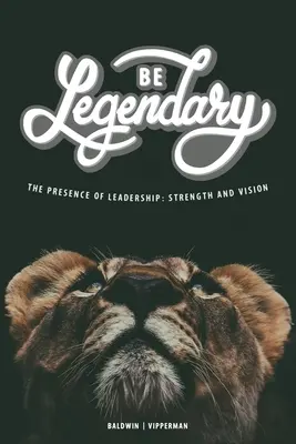 Sei legendär: Die Gegenwart der Führung: Stärke und Vision - Be Legendary: The Presence of Leadership: Strength and Vision