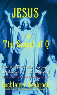 Jesus und das Evangelium von Q: Die vorchristlichen Lehren Christi, wie sie im Neuen Testament aufgezeichnet sind - Jesus and the Gospel of Q: Christ's Pre-Christian Teachings As Recorded in the New Testament