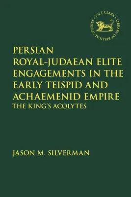 Persische königlich-judäische Elitenverpflichtungen im frühen teispidischen und achämenidischen Reich: Die Akolythen des Königs - Persian Royal-Judaean Elite Engagements in the Early Teispid and Achaemenid Empire: The King's Acolytes