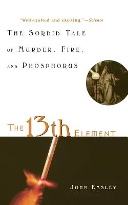 Das 13. Element: Die schmutzige Geschichte von Mord, Feuer und Phosphor - The 13th Element: The Sordid Tale of Murder, Fire, and Phosphorus