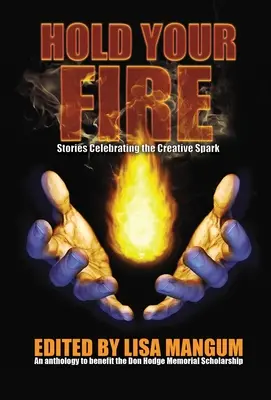 Halte dein Feuer: Geschichten, die den kreativen Funken feiern - Hold Your Fire: Stories Celebrating the Creative Spark