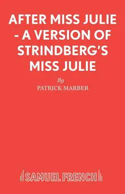 Nach Fräulein Julie - Eine Version von Strindbergs Fräulein Julie - After Miss Julie - A Version of Strindberg's Miss Julie