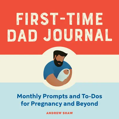 Journal für frischgebackene Väter: Monatliche Anregungen und To-DOS für die Schwangerschaft und darüber hinaus - First-Time Dad Journal: Monthly Prompts and To-DOS for Pregnancy and Beyond