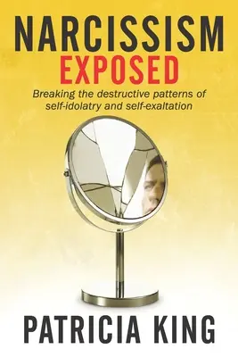 Narzissmus entlarvt: Die selbstzerstörerischen Muster der Selbstvergötterung und Selbsterhöhung durchbrechen - Narcissism Exposed: Breaking the Self-Destructive Patterns of Self-Idolatry and Self-Exaltation