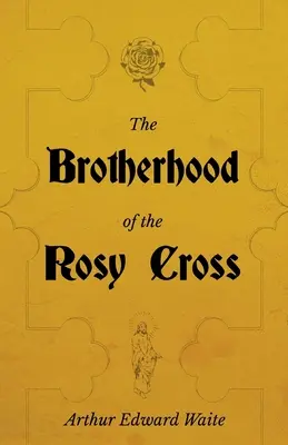 Die Bruderschaft des Rosenkreuzes - Eine Geschichte der Rosenkreuzer - The Brotherhood of the Rosy Cross - A History of the Rosicrucians