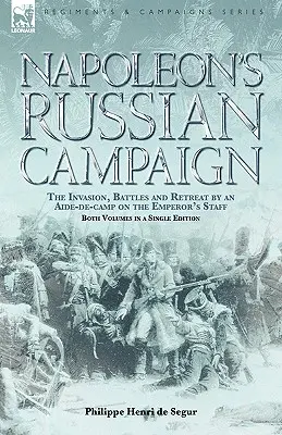 Napoleons Russlandfeldzug: Die Invasion, die Schlachten und der Rückzug eines Adjutanten im Stab des Kaisers - Napoleon's Russian Campaign: The Invasion, Battles and Retreat by an Aide-de-Camp on the Emperor's Staff