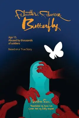 Flatter, Flatter, Schmetterling: 15 Jahre alt. Von Tausenden von Soldaten missbraucht - Eine wahre Geschichte - Flutter, Flutter, Butterfly: Age 15. Abused by thousands of soldiers - Based on a True Story