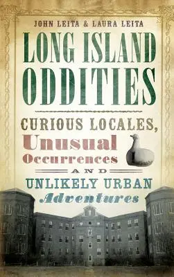 Long Island Oddities: Kuriose Orte, ungewöhnliche Vorkommnisse und unwahrscheinliche städtische Abenteuer - Long Island Oddities: Curious Locales, Unusual Occurrences and Unlikely Urban Adventures