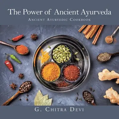 Die Kraft des alten Ayurveda: Altes ayurvedisches Kochbuch - The Power of Ancient Ayurveda: Ancient Ayurvedic Cookbook