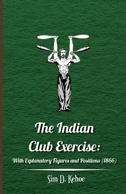 Die indische Keulenübung: Mit erläuternden Figuren und Stellungen (1866) - The Indian Club Exercise: With Explanatory Figures and Positions (1866)