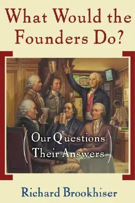 Was würden die Gründungsväter tun? Unsere Fragen, ihre Antworten - What Would the Founders Do?: Our Questions, Their Answers