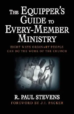 Der Ausrüstungsleitfaden für den Dienst jedes einzelnen Mitglieds: Acht Wege, wie gewöhnliche Menschen die Arbeit der Kirche tun können - The Equipper's Guide to Every-Member Ministry: Eight Ways Ordinary People Can Do the Work of the Church