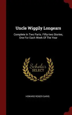 Onkel Wiggily Langohren: Komplett in zwei Teilen. Zweiundfünfzig Geschichten, eine für jede Woche des Jahres - Uncle Wiggily Longears: Complete in Two Parts. Fifty-Two Stories, One for Each Week of the Year