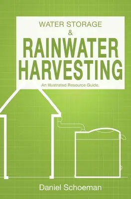 Wasserspeicherung und Regenwasserernte: Ein illustrierter Leitfaden. - Water Storage And Rainwater Harvesting: An Illustrated Resource Guide.