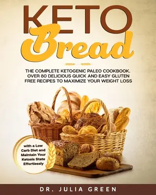 Keto-Brot: Das komplette ketogene Paleo-Kochbuch. Über 80 leckere, schnelle und einfache glutenfreie Rezepte zur Maximierung Ihrer Gewichtsabnahme - Keto Bread: The Complete Ketogenic Paleo Cookbook. Over 80 Delicious Quick and Easy Gluten Free Recipes to Maximize Your Weight Lo