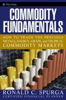 Rohstoff-Fundamentalismus: Wie man die Märkte für Edelmetalle, Energie, Getreide und tropische Rohstoffe handelt - Commodity Fundamentals: How to Trade the Precious Metals, Energy, Grain, and Tropical Commodity Markets