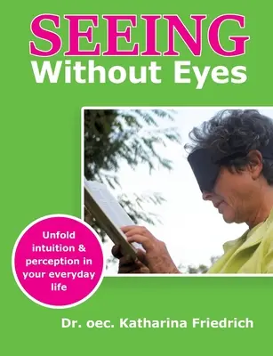 Sehen ohne Augen: Entfalten Sie Intuition & Wahrnehmung in Ihrem täglichen Leben - Seeing Without Eyes: Unfold intuition & perception in your everyday life