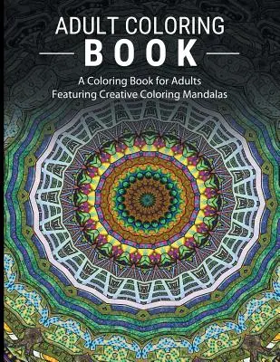 Adult Coloring Books Stress Relieving: Ein Malbuch für Erwachsene mit kreativen Mandalas zum Ausmalen - Adult Coloring Books Stress Relieving: A Coloring Book for Adults Featuring Creative Coloring Mandalas