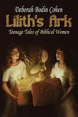 Liliths Arche: Teenager-Geschichten biblischer Frauen - Lilith's Ark Teenage Tales of Biblical Women
