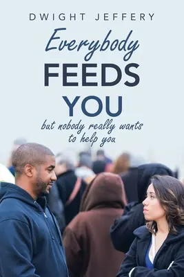 Jeder füttert dich: Aber niemand will dir wirklich helfen - Everybody Feeds You: But Nobody Really Wants to Help You