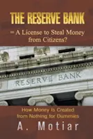 Die Zentralbank = Eine Lizenz zum Stehlen von Geld von Bürgern: Wie Geld aus dem Nichts geschaffen wird für Dummies - The Reserve Bank = A License to Steal Money from Citizens?: How Money Is Created from Nothing for Dummies