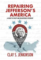 Jeffersons Amerika reparieren: Ein Leitfaden für Höflichkeit und aufgeklärte Staatsbürgerschaft - Repairing Jefferson's America: A Guide to Civility and Enlightened Citizenship