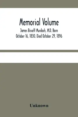 Gedenkband; James Bissett Murdoch, M.D. Geboren 16. Oktober 1830. Gestorben 29. Oktober 1896 - Memorial Volume; James Bissett Murdoch, M.D. Born October 16, 1830. Died October 29, 1896
