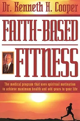 Glaubensgestützte Fitness: Das medizinische Programm, das spirituelle Motivation nutzt, um maximale Gesundheit zu erlangen und Ihr Leben um Jahre zu verlängern - Faith-Based Fitness: The Medical Program That Uses Spiritual Motivation to Achieve Maximum Health and Add Years to Your Life