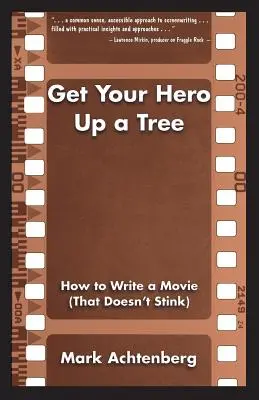Get Your Hero Up a Tree: Wie man einen Film schreibt (der nicht stinkt) - Get Your Hero Up a Tree: How to Write a Movie (That Doesn't Stink)