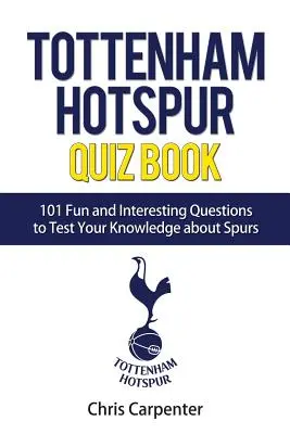 Tottenham Hotspur Quizbuch: 101 Fragen über die Spurs - Tottenham Hotspur Quiz Book: 101 Questions About Spurs