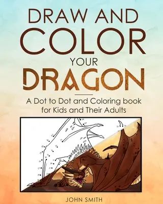 Zeichne und male deinen Drachen: Ein Punkt-zu-Punkt- und Ausmalbuch für Kinder und ihre Erwachsenen - Draw and Color Your Dragon: A Dot to Dot and Coloring Book for Kids and Their Adults