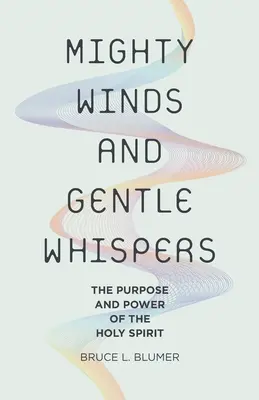 Mächtige Winde und sanftes Geflüster: Der Zweck und die Macht des Heiligen Geistes - Mighty Winds and Gentle Whispers: The Purpose and Power of the Holy Spirit