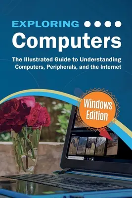 Computer erforschen: Windows-Ausgabe: Der illustrierte, praktische Leitfaden zur Verwendung von Computern - Exploring Computers: Windows Edition: The Illustrated, Practical Guide to Using Computers