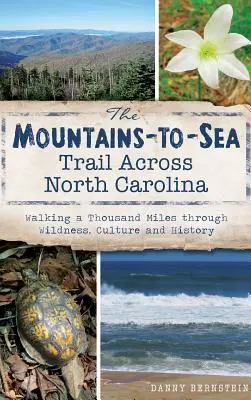 Der Mountains-To-Sea Trail durch North Carolina: Tausend Meilen zu Fuß durch Wildnis, Kultur und Geschichte - The Mountains-To-Sea Trail Across North Carolina: Walking a Thousand Miles Through Wildness, Culture and History