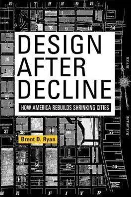 Design nach dem Niedergang: Wie Amerika schrumpfende Städte wieder aufbaut - Design After Decline: How America Rebuilds Shrinking Cities