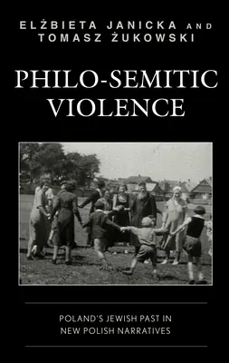Philo-semitische Gewalt: Polens jüdische Vergangenheit in neuen polnischen Narrativen - Philo-Semitic Violence: Poland's Jewish Past in New Polish Narratives