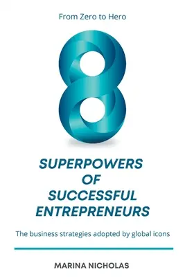 Die 8 Superkräfte des erfolgreichen Unternehmers: Vom Nullpunkt zum Helden: Die Geschäftsstrategien der globalen Ikonen - The 8 Superpowers of Successful Entrepreneurs: From Zero to Hero: The Business Strategies Adopted by Global Icons