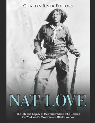 Nat Love: Das Leben und Vermächtnis des ehemaligen Sklaven, der zum berühmtesten schwarzen Cowboy des Wilden Westens wurde - Nat Love: The Life and Legacy of the Former Slave Who Became the Wild West's Most Famous Black Cowboy