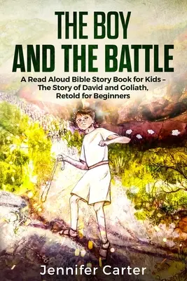 Der Junge und die Schlacht: Ein Bibelgeschichtenbuch zum Vorlesen für Kinder - Die alttestamentliche Geschichte von David und Goliath, neu erzählt für Anfänger - The Boy and the Battle: A Read Aloud Bible Story Book for Kids - The Old Testament Story of David and Goliath, Retold for Beginners