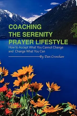 Coaching des Gelassenheitsgebets Lebensstil: Wie man akzeptiert, was man nicht ändern kann, und ändert, was man ändern kann - Coaching the Serenity Prayer Lifestyle: How to Accept What You Cannot Change and Change What You Can