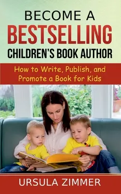 Werden Sie ein Kinderbuch-Bestsellerautor: Wie man ein Kinderbuch schreibt, veröffentlicht und vermarktet - Become A Bestselling Children's Book Author: How to Write, Publish, and Promote a Book for Kids