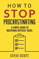 Wie man mit dem Aufschieben aufhört: Ein einfacher Leitfaden zur Bewältigung schwieriger Aufgaben - How to Stop Procrastinating: A Simple Guide to Mastering Difficult Tasks