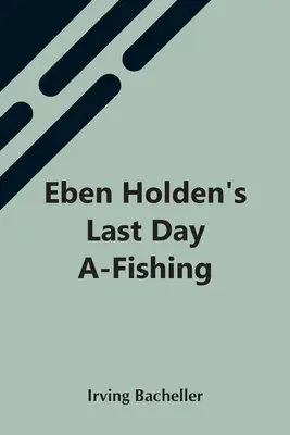 Eben Holdens letzter Tag beim Fischen - Eben Holden'S Last Day A-Fishing